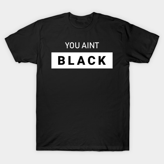 You Aint Black T-Shirt by kim.id